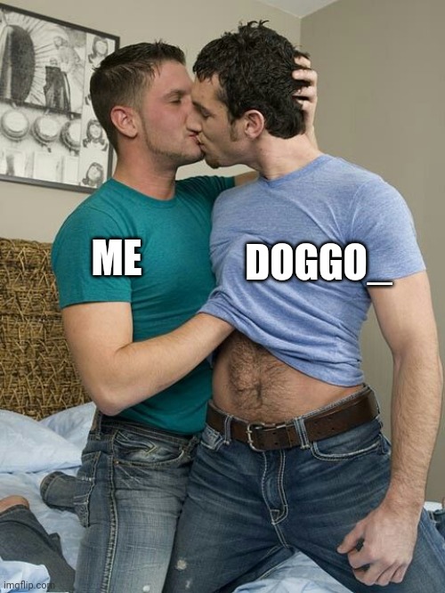 Gay kiss | DOGGO_; ME | image tagged in gay kiss | made w/ Imgflip meme maker