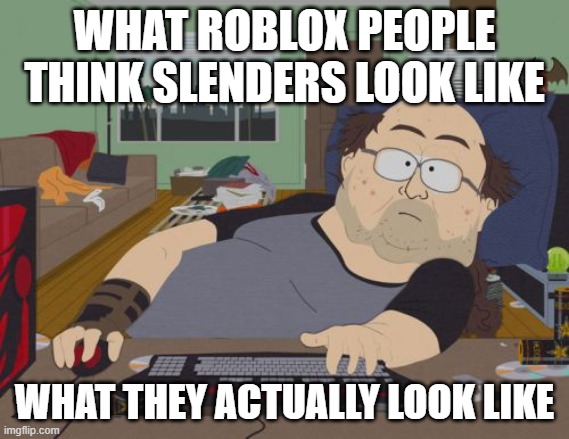 RPG Fan Meme | WHAT ROBLOX PEOPLE THINK SLENDERS LOOK LIKE; WHAT THEY ACTUALLY LOOK LIKE | image tagged in memes,rpg fan,not cap,so true | made w/ Imgflip meme maker