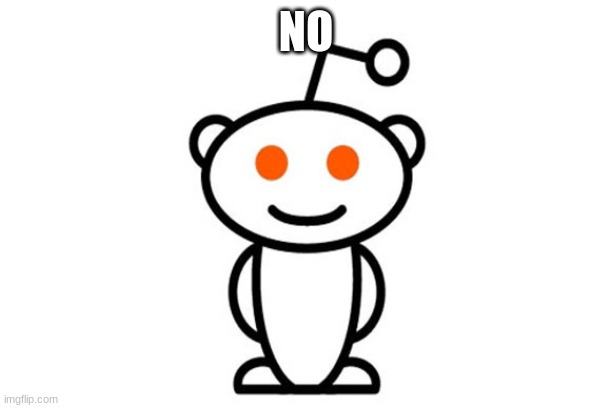Reddit | NO | image tagged in reddit | made w/ Imgflip meme maker