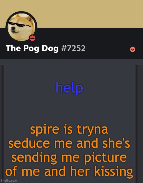 epic doggos epic discord temp | help; spire is tryna seduce me and she's sending me picture of me and her kissing | image tagged in epic doggos epic discord temp | made w/ Imgflip meme maker