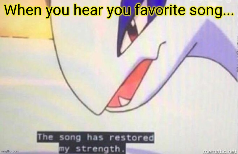 This Song Has Restored My Strength | When you hear you favorite song... | image tagged in this song has restored my strength | made w/ Imgflip meme maker