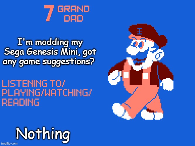 It could be any system that can be emulated btw | I'm modding my Sega Genesis Mini, got any game suggestions? Nothing | image tagged in new 7_grand_dad template | made w/ Imgflip meme maker