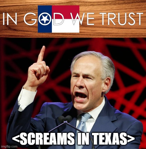 Very Texas | <SCREAMS IN TEXAS> | image tagged in greg abbott fascist tyrant of texas | made w/ Imgflip meme maker