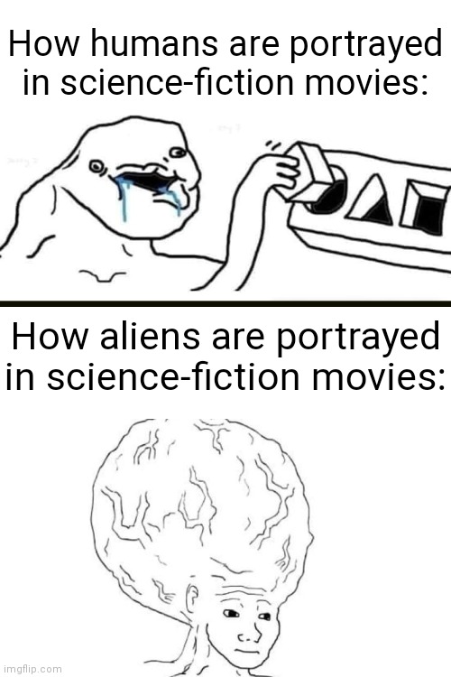 Why are we always dumb? |  How humans are portrayed in science-fiction movies:; How aliens are portrayed in science-fiction movies: | image tagged in blank transparent square,blank white template,science fiction,movies | made w/ Imgflip meme maker