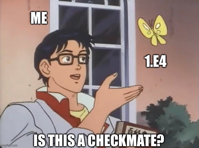 Is this a bird? | ME; 1.E4; IS THIS A CHECKMATE? | image tagged in is this a bird | made w/ Imgflip meme maker