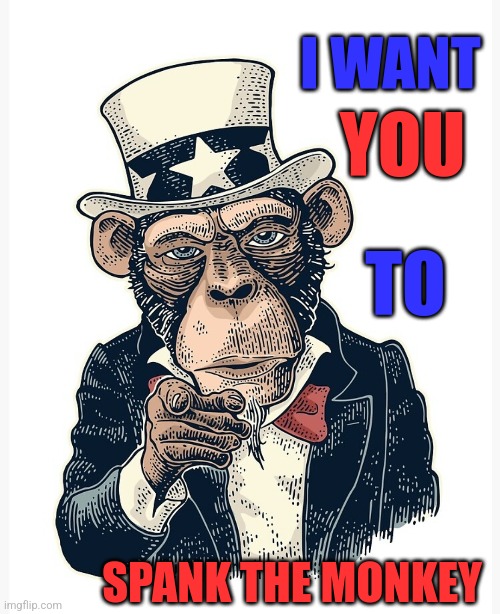 YOU; I WANT; TO; SPANK THE MONKEY | image tagged in monkey,i want you | made w/ Imgflip meme maker