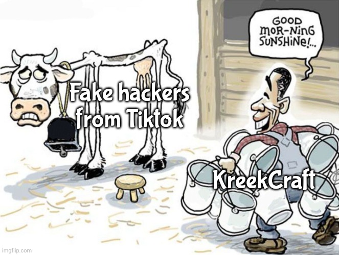 KreekCraft | Fake hackers from Tiktok; KreekCraft | image tagged in milking the cow | made w/ Imgflip meme maker