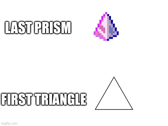 Any idea how first triangle works? | LAST PRISM; FIRST TRIANGLE | image tagged in terraria | made w/ Imgflip meme maker