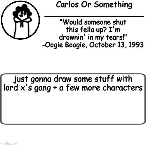 mg | just gonna draw some stuff with lord x's gang + a few more characters | made w/ Imgflip meme maker
