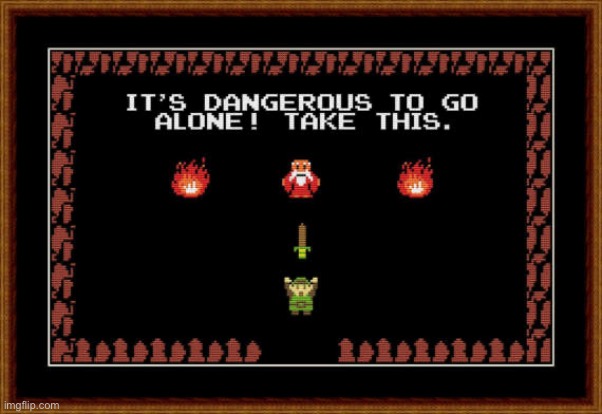 its dangerous to go alone take this | image tagged in its dangerous to go alone take this | made w/ Imgflip meme maker