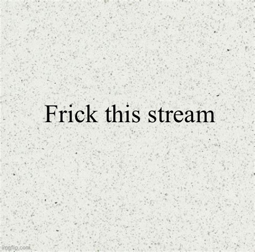 White | Frick this stream | image tagged in white | made w/ Imgflip meme maker