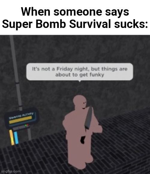 note: i used to play that in 2019 | When someone says Super Bomb Survival sucks: | image tagged in earthworm sally gets things funky,super bomb survival,earthworm sally | made w/ Imgflip meme maker