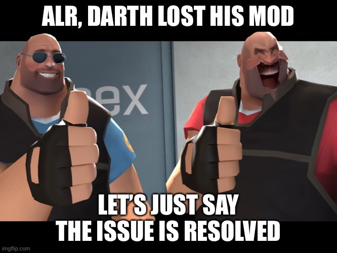 ALR, DARTH LOST HIS MOD; LET’S JUST SAY THE ISSUE IS RESOLVED | made w/ Imgflip meme maker