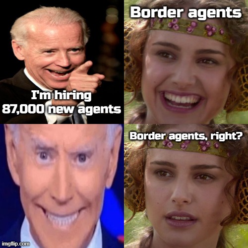 Funny how everything Trump predicts comes true. Almost like he's right about it all. | Border agents; I'm hiring 87,000 new agents; Border agents, right? | image tagged in joe biden | made w/ Imgflip meme maker