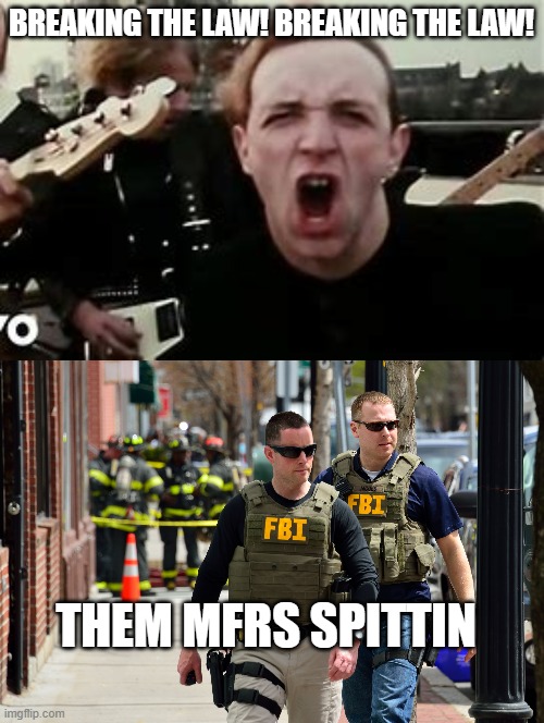 FBI breaking the law |  BREAKING THE LAW! BREAKING THE LAW! THEM MFRS SPITTIN | image tagged in trump2024,fthefbi | made w/ Imgflip meme maker