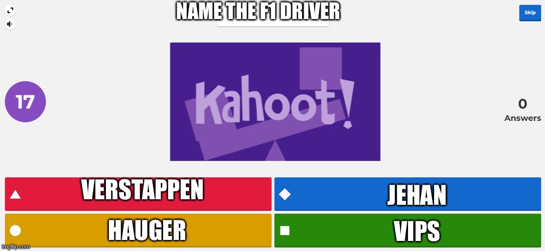 Name The F1 Driver |  NAME THE F1 DRIVER; VERSTAPPEN; JEHAN; VIPS; HAUGER | image tagged in kahoot meme,f1 | made w/ Imgflip meme maker