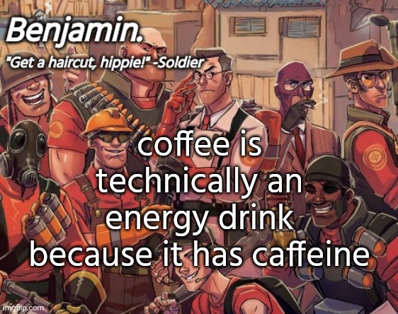 tf2 temp | coffee is technically an energy drink because it has caffeine | image tagged in tf2 temp | made w/ Imgflip meme maker