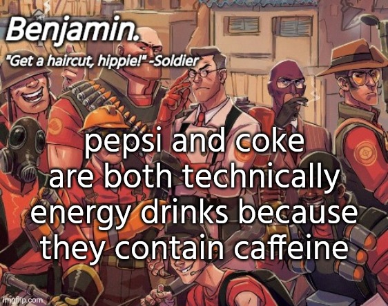 tf2 temp | pepsi and coke are both technically energy drinks because they contain caffeine | image tagged in tf2 temp | made w/ Imgflip meme maker