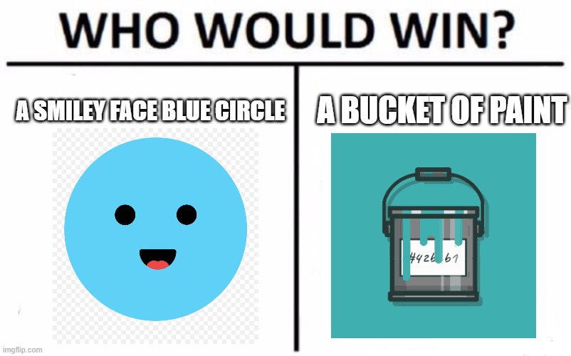 Discord users, which one? | A BUCKET OF PAINT; A SMILEY FACE BLUE CIRCLE | image tagged in memes,who would win,discord,discord servers | made w/ Imgflip meme maker