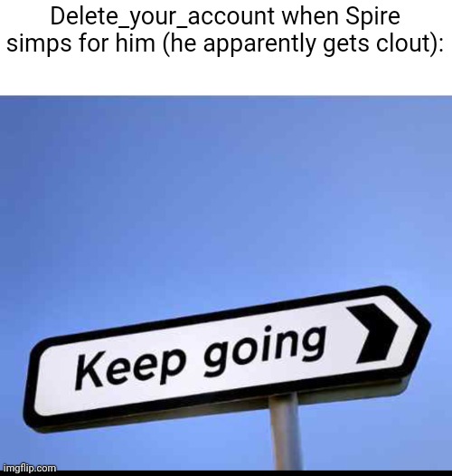 Msmg slander 2 | Delete_your_account when Spire simps for him (he apparently gets clout): | made w/ Imgflip meme maker
