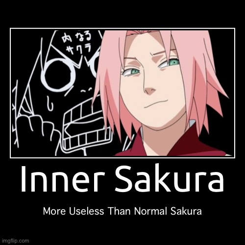 Inner Sakura - Useless | image tagged in funny,demotivationals,inner sakura,sakura haruno,memes,naruto shippuden | made w/ Imgflip demotivational maker