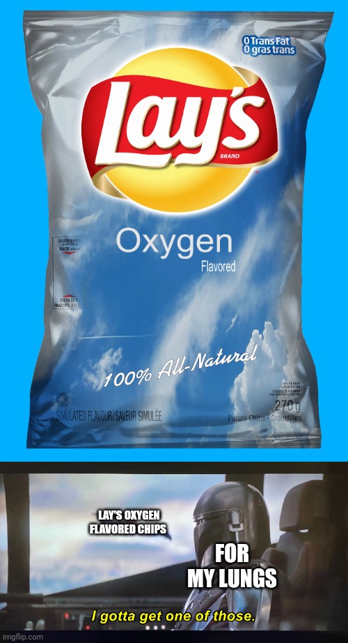 Lay's Oxygen | LAY'S OXYGEN FLAVORED CHIPS; FOR MY LUNGS | image tagged in i gotta get one of those,lay's,oxygen,potato chips,memes,joke | made w/ Imgflip meme maker