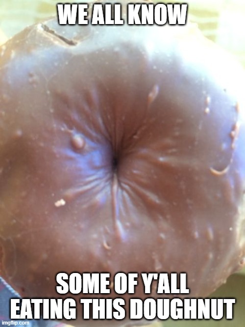 WE ALL KNOW; SOME OF Y'ALL EATING THIS DOUGHNUT | made w/ Imgflip meme maker