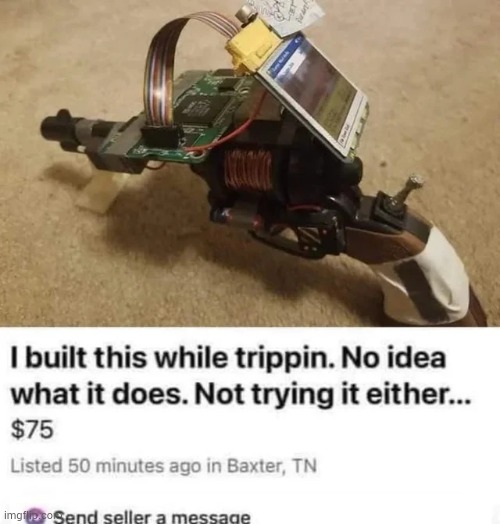 image tagged in built this while trippin | made w/ Imgflip meme maker