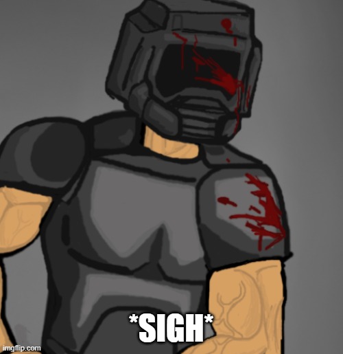 doom chad | *SIGH* | image tagged in doom chad | made w/ Imgflip meme maker