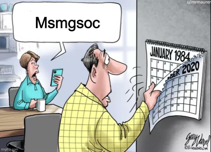 I dont agree with this stupid msmgsoc, go back to msmg | Msmgsoc | image tagged in 1984 calendar | made w/ Imgflip meme maker