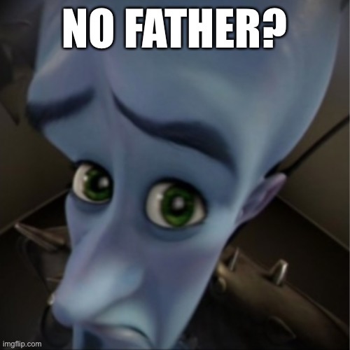 No father? | image tagged in no father | made w/ Imgflip meme maker