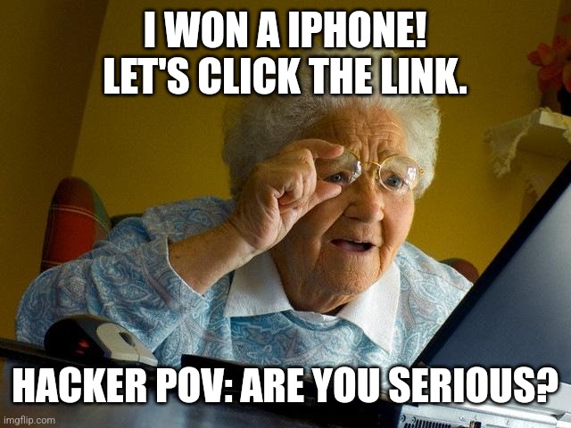 Pov: Your grandma uses her old Windows xp. | I WON A IPHONE! LET'S CLICK THE LINK. HACKER POV: ARE YOU SERIOUS? | image tagged in memes,grandma finds the internet | made w/ Imgflip meme maker