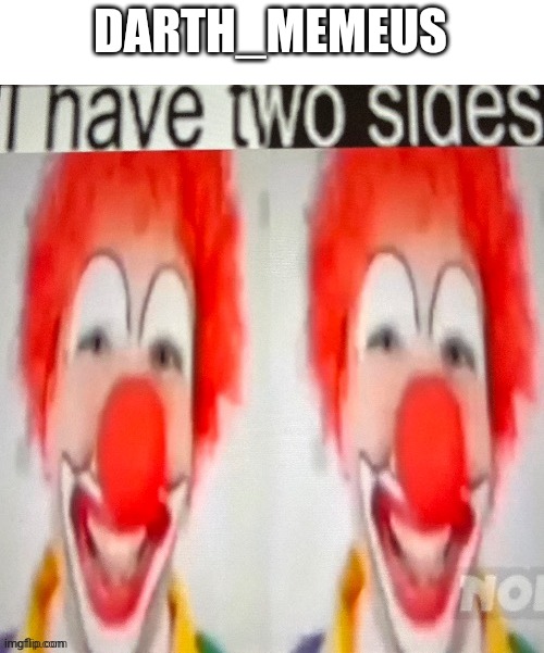 I have two sides | DARTH_MEMEUS | image tagged in i have two sides | made w/ Imgflip meme maker