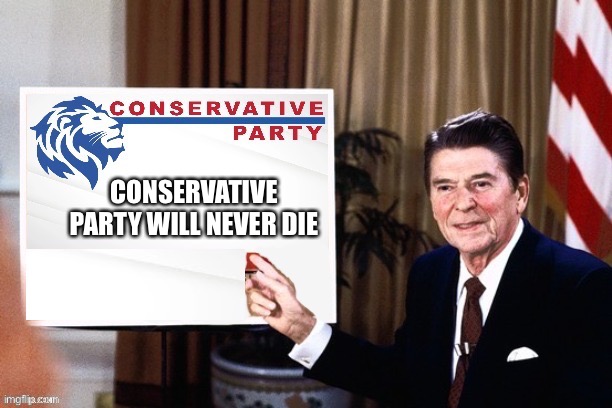 Ronald Reagan Conservative Party announcement | CONSERVATIVE PARTY WILL NEVER DIE | image tagged in ronald reagan conservative party announcement | made w/ Imgflip meme maker