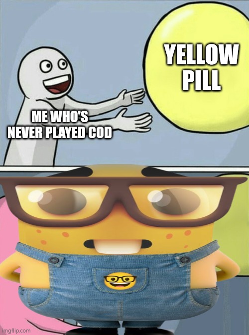 ME WHO'S NEVER PLAYED COD YELLOW PILL | made w/ Imgflip meme maker