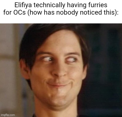 Msmg slander | Elifiya technically having furries for OCs (how has nobody noticed this): | image tagged in memes,spiderman peter parker | made w/ Imgflip meme maker