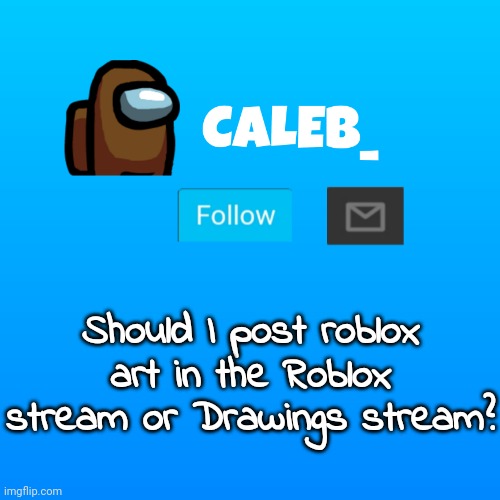 Yall decide | Should I post roblox art in the Roblox stream or Drawings stream? | image tagged in caleb_ announcement | made w/ Imgflip meme maker