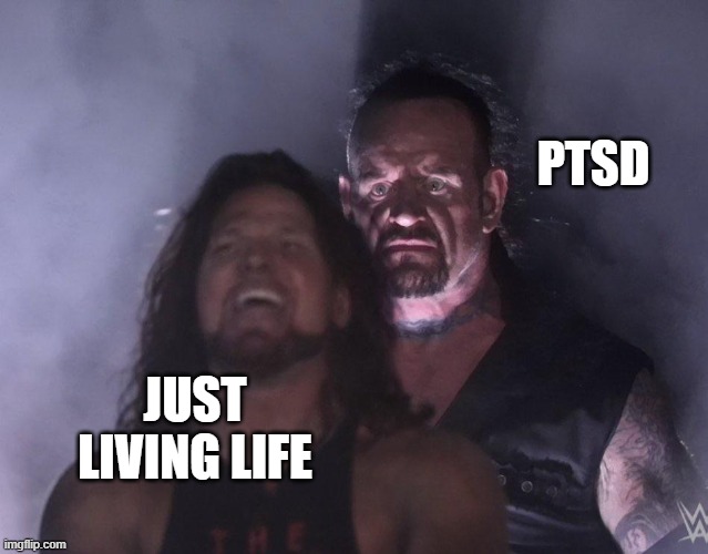 undertaker | PTSD; JUST LIVING LIFE | image tagged in undertaker,aj styles undertaker,ptsd,life sucks,wrestling,life is hard | made w/ Imgflip meme maker