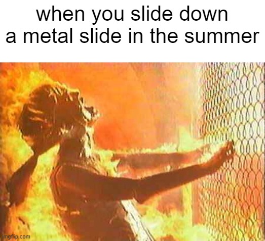 it's very hot | when you slide down a metal slide in the summer | image tagged in terminator nuke | made w/ Imgflip meme maker