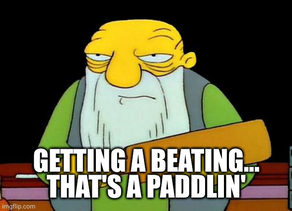 That's a paddlin' Meme | GETTING A BEATING... THAT'S A PADDLIN' | image tagged in memes,that's a paddlin' | made w/ Imgflip meme maker