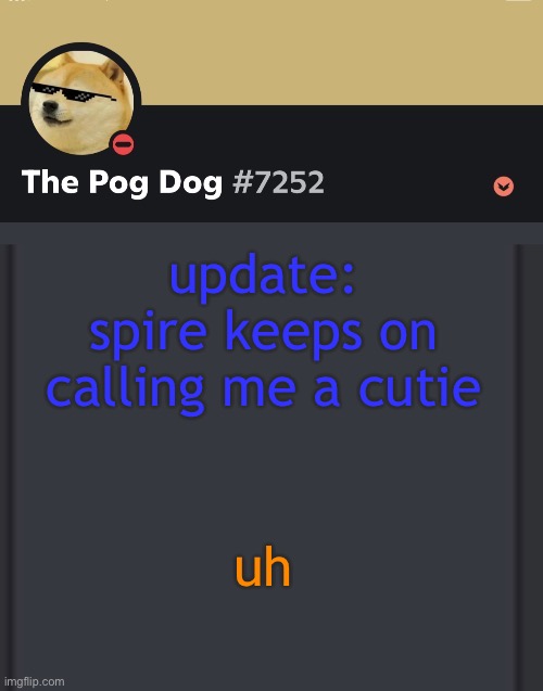epic doggos epic discord temp | update: spire keeps on calling me a cutie; uh | image tagged in epic doggos epic discord temp | made w/ Imgflip meme maker
