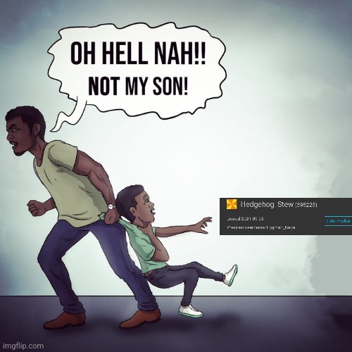 Oh hell nah not my son | image tagged in oh hell nah not my son | made w/ Imgflip meme maker
