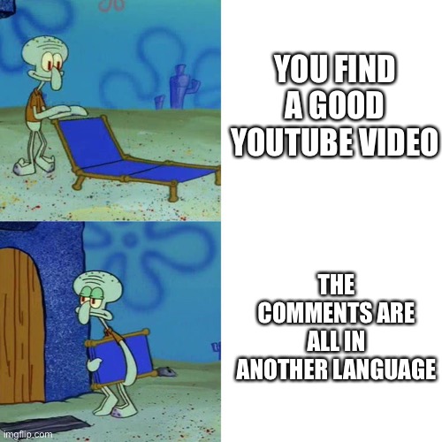 Squidward Chair | YOU FIND A GOOD YOUTUBE VIDEO; THE COMMENTS ARE ALL IN ANOTHER LANGUAGE | image tagged in squidward chair,funny,memes,relatable,spongebob,youtube | made w/ Imgflip meme maker