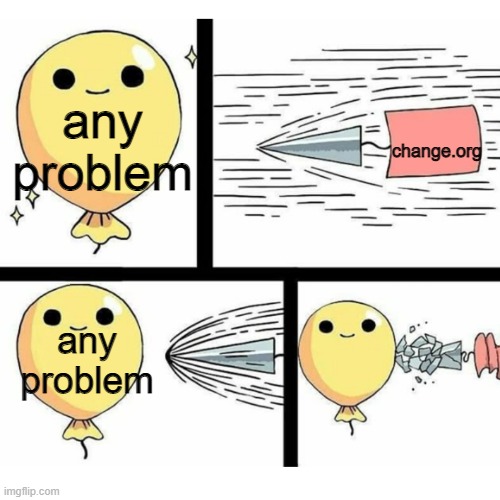 Indestructible balloon | any problem; change.org; any problem | image tagged in indestructible balloon,memes | made w/ Imgflip meme maker
