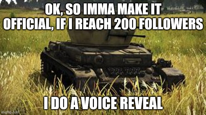 Wirbelwind | OK, SO IMMA MAKE IT OFFICIAL, IF I REACH 200 FOLLOWERS; I DO A VOICE REVEAL | image tagged in wirbelwind | made w/ Imgflip meme maker