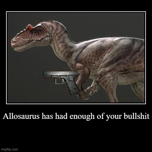 He's had enough. | image tagged in funny,demotivationals,dinosaur | made w/ Imgflip demotivational maker