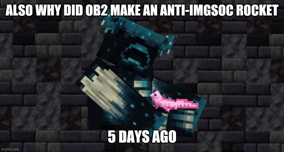 It was disapproved by Zabloingelesky leaving the note "Death to AMT" though | ALSO WHY DID OB2 MAKE AN ANTI-IMGSOC ROCKET; 5 DAYS AGO | image tagged in the warden and an axolotl | made w/ Imgflip meme maker