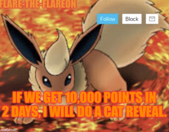 8/21/22 | IF WE GET 10,000 POINTS IN 2 DAYS, I WILL DO A CAT REVEAL. | image tagged in flare-the-flareon s new announcement template | made w/ Imgflip meme maker