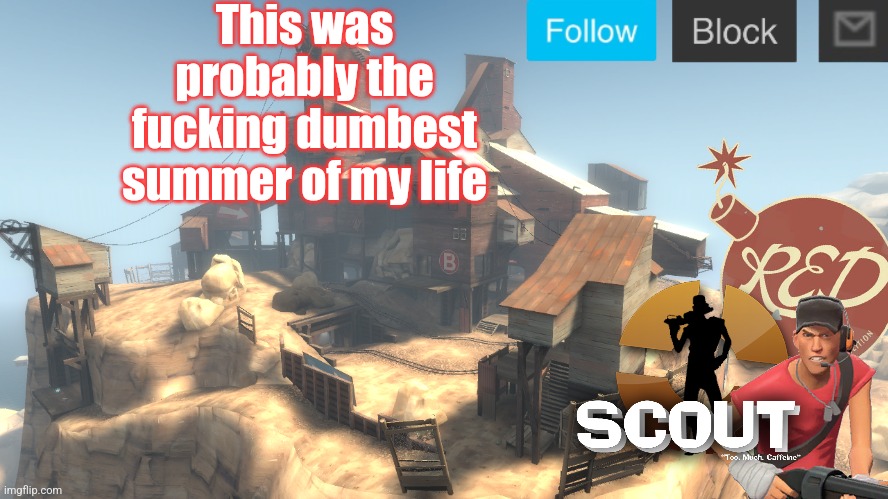 scouts 4 announcement temp | This was probably the fucking dumbest summer of my life | image tagged in scouts 4 announcement temp | made w/ Imgflip meme maker