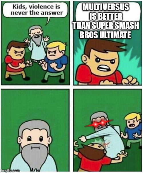 No it's NOT |  MULTIVERSUS IS BETTER THAN SUPER SMASH BROS ULTIMATE | image tagged in violence is never the answer,super smash bros,videogames,warner bros,nintendo | made w/ Imgflip meme maker